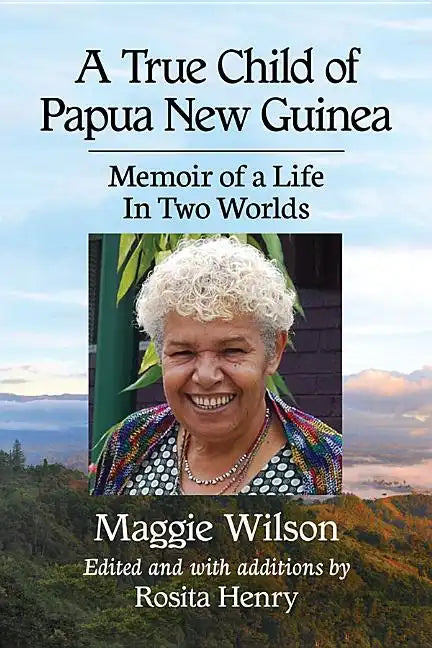 A True Child of Papua New Guinea: Memoir of a Life In Two Worlds - Paperback