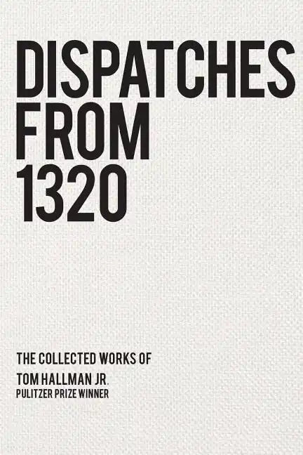 Dispatches from 1320: The Collected Works of Tom Hallman Jr. - Paperback