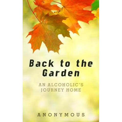 Back to the Garden: An Alcoholic's Journey Home - Paperback