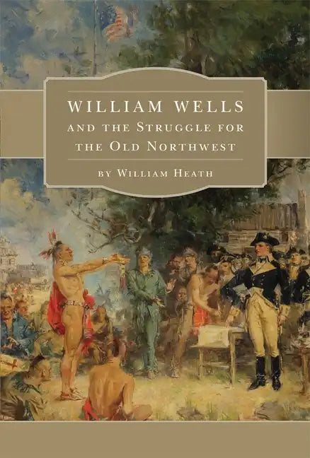 William Wells and the Struggle for the Old Northwest - Paperback