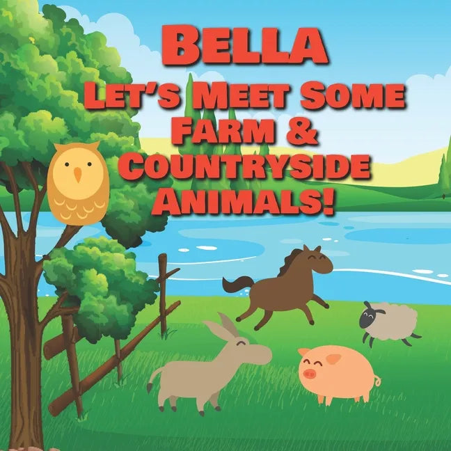 Bella Let's Meet Some Farm & Countryside Animals!: Farm Animals Book for Toddlers - Personalized Baby Books with Your Child's Name in the Story - Chil - Paperback
