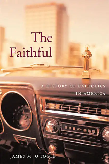 The Faithful: A History of Catholics in America - Paperback