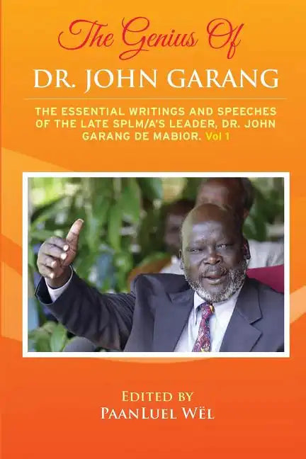 The Genius of Dr. John Garang: The Essential Writings and Speeches of the Late SPLM/A's Leader, Dr. John Garang De Mabioor - Paperback