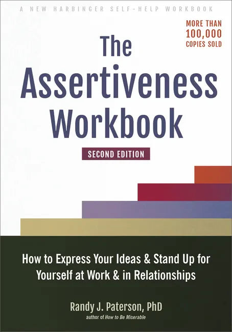 The Assertiveness Workbook: How to Express Your Ideas and Stand Up for Yourself at Work and in Relationships - Paperback