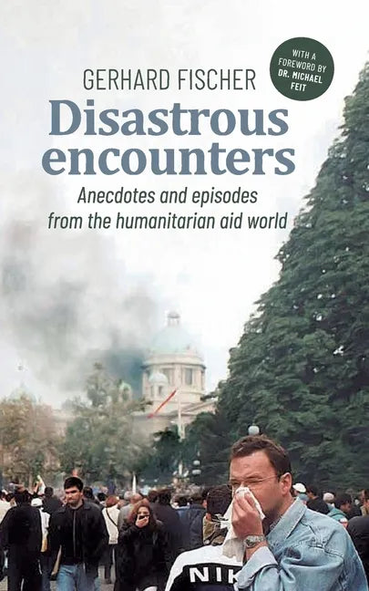 Disastrous Encounters: Anecdotes and Episodes from the humanitarian aid world - Paperback