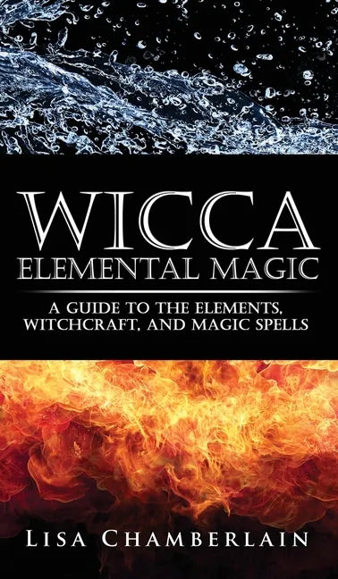 Wicca Elemental Magic: A Guide to the Elements, Witchcraft, and Magic Spells - Hardcover