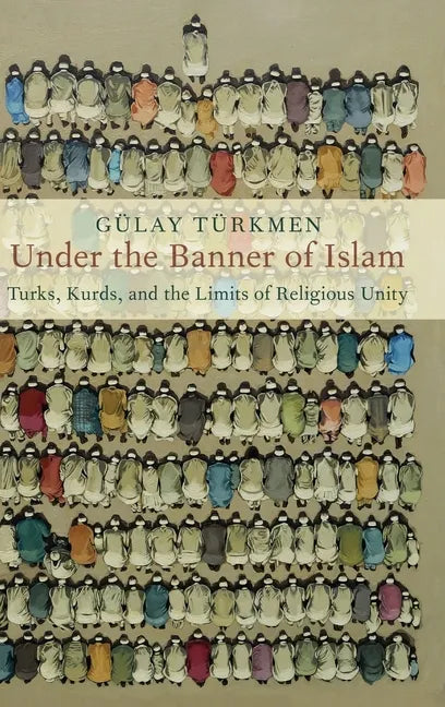 Under the Banner of Islam: Turks, Kurds, and the Limits of Religious Unity - Hardcover