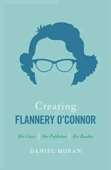 Creating Flannery O'Connor: Her Critics, Her Publishers, Her Readers - Hardcover