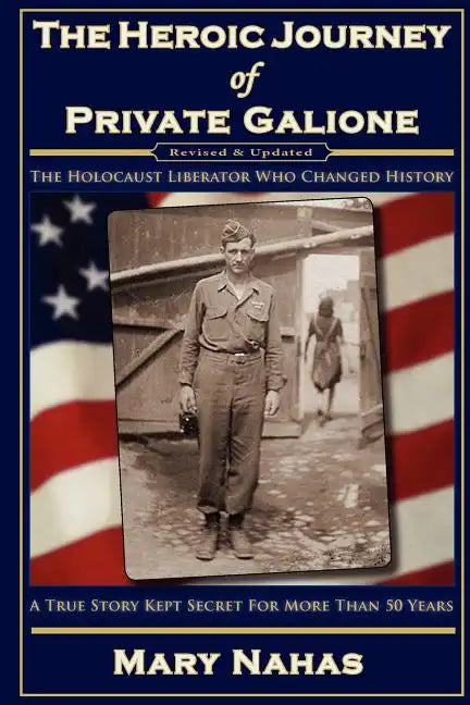 The Heroic Journey of Private Galione: The Holocaust Liberator Who Changed History - Paperback