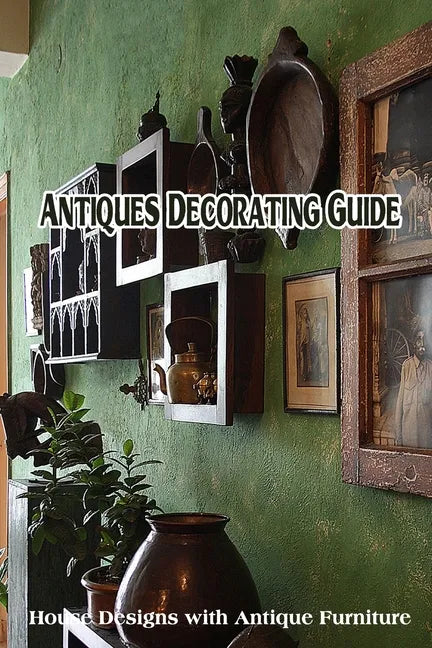 Antiques Decorating Guide: House Designs with Antique Furniture - Paperback