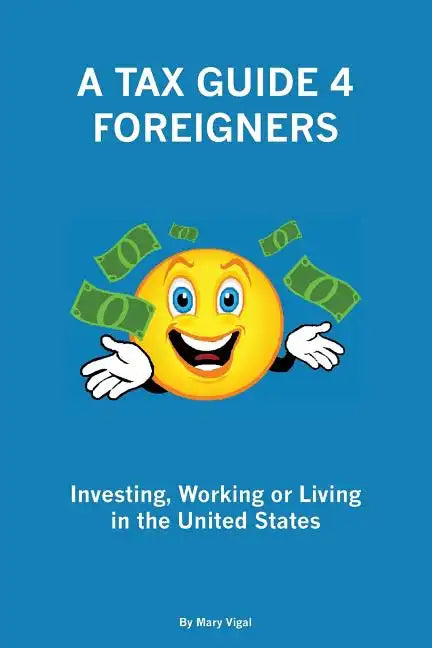 A Tax Guide 4 Foreigners: Investing, Working or Living in the United States - Paperback