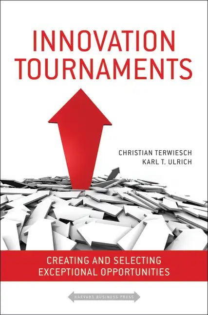 Innovation Tournaments: Creating and Selecting Exceptional Opportunities - Hardcover