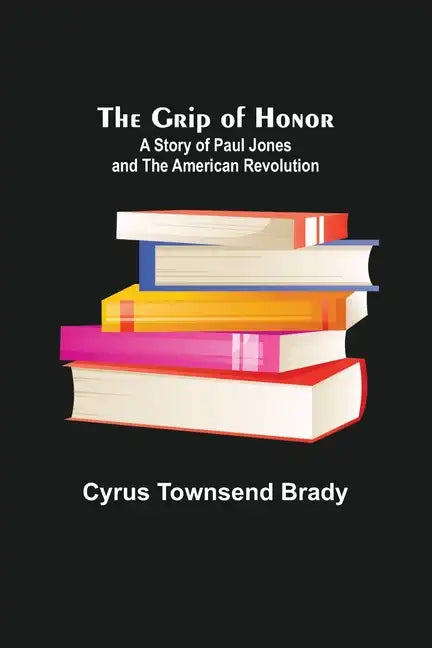 The Grip of Honor: A Story of Paul Jones and the American Revolution - Paperback