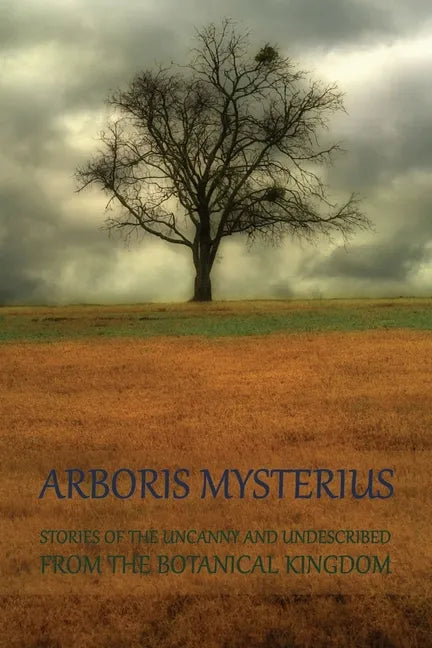 Arboris Mysterius: Stories of the Uncanny and Undescribed from the Botanical Kingdom - Paperback