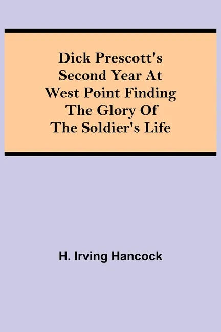 Dick Prescott's Second Year at West Point Finding the Glory of the Soldier's Life - Paperback