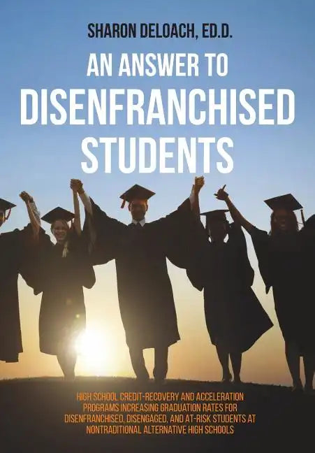 An Answer to Disenfranchised Students: High School Credit-Recovery and Acceleration Programs Increasing Graduation Rates for Disenfranchised, Disengag - Paperback