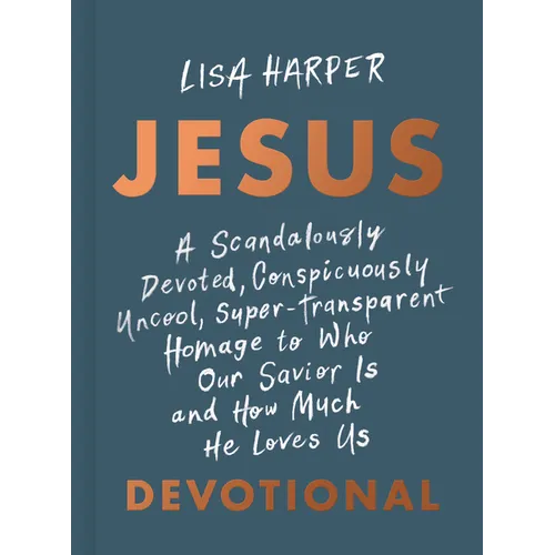 Jesus: A Scandalously Devoted, Conspicuously Uncool, Super-Transparent Homage to Who Our Savior Is and How Much He Loves Us Devotional - Hardcover