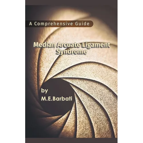 Median Arcuate Ligament Syndrome - A Comprehensive Guide - Paperback