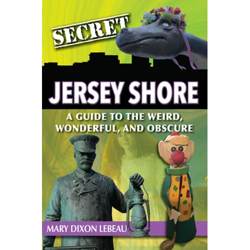 Secret Jersey Shore: A Guide to the Weird, Wonderful, and Obscure - Paperback