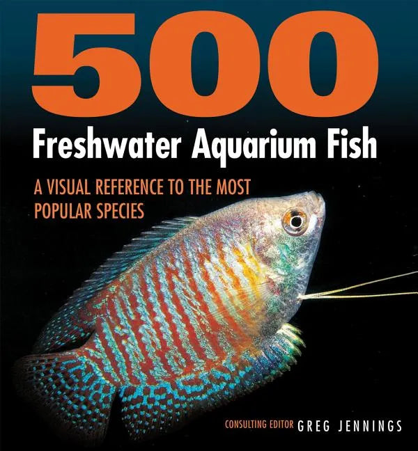500 Freshwater Aquarium Fish: A Visual Reference to the Most Popular Species - Paperback