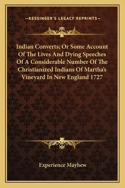 Indian Converts; Or Some Account of the Lives and Dying Speeches of a Considerable Number of the Christianized Indians of Martha's Vineyard in New Eng - Paperback