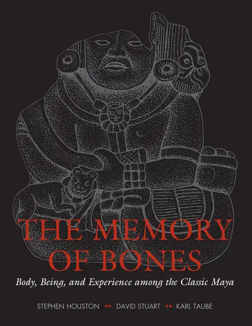 The Memory of Bones: Body, Being, and Experience among the Classic Maya - Paperback