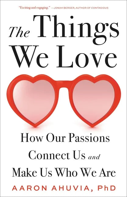 The Things We Love: How Our Passions Connect Us and Make Us Who We Are - Hardcover