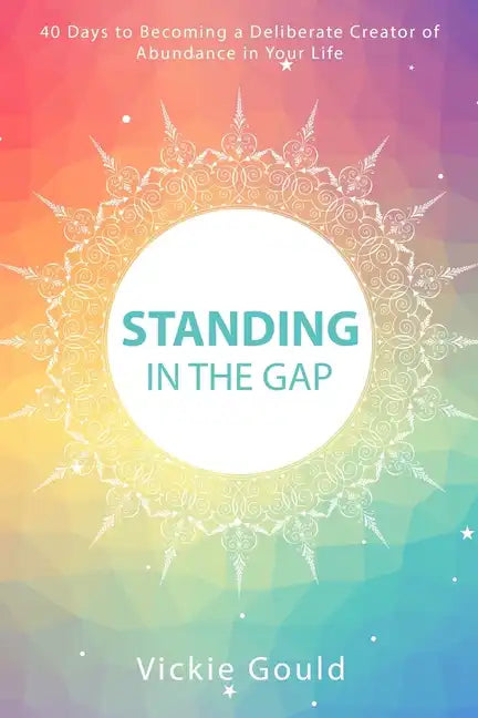 Standing in The Gap: 40 Days to Becoming a Deliberate Creator of abundance in Your Life - Paperback