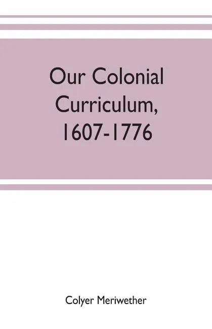 Our colonial curriculum, 1607-1776 - Paperback