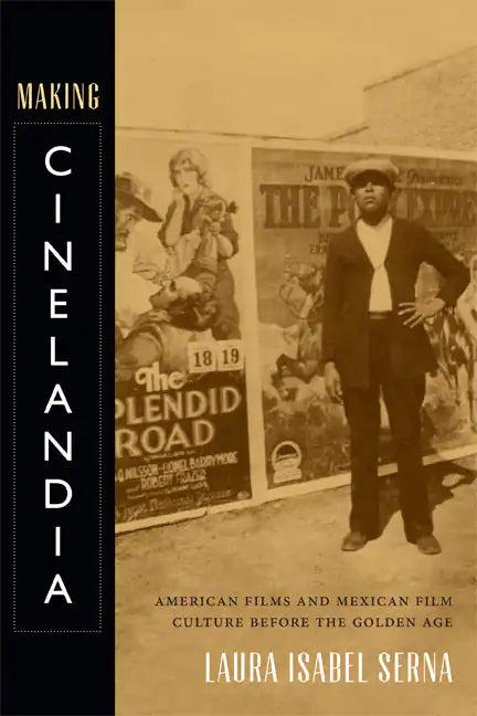 Making Cinelandia: American Films and Mexican Film Culture Before the Golden Age - Paperback