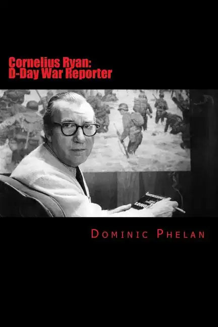Cornelius Ryan: D-Day War Reporter - Paperback