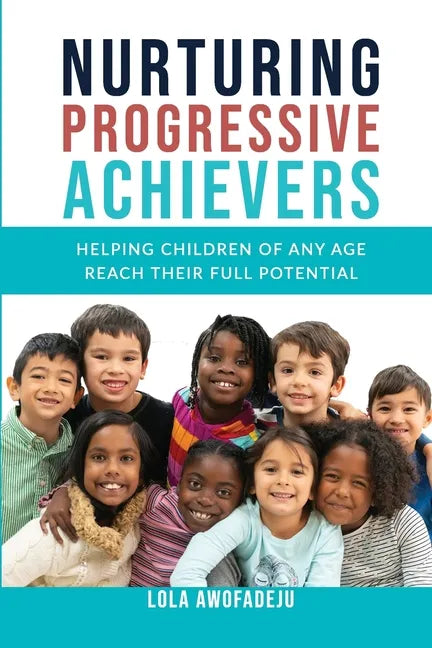 Nurturing Progressive Achievers: Helping Children of Any Age Reach Their Full Potential - Paperback