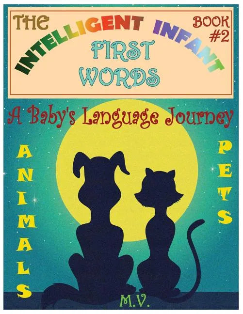 The Intelligent Infant First Words - Book #2: A Baby's Language Journey. Bring Infinite Joy to Your Child's Early Learning. The Toddler's Odyssey From - Paperback