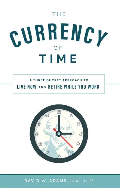 The Currency of Time: A Three Bucket Approach to Live Now and Retire While You Work - Hardcover