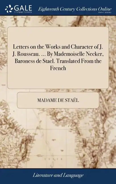 Letters on the Works and Character of J. J. Rousseau. ... By Mademoiselle Necker, Baroness de Stael. Translated From the French - Hardcover