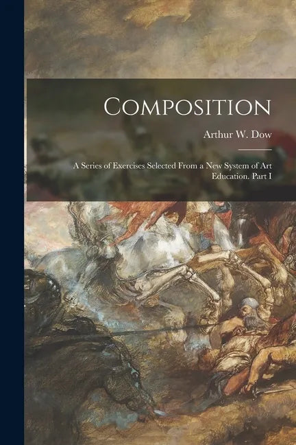 Composition: a Series of Exercises Selected From a New System of Art Education. Part I - Paperback