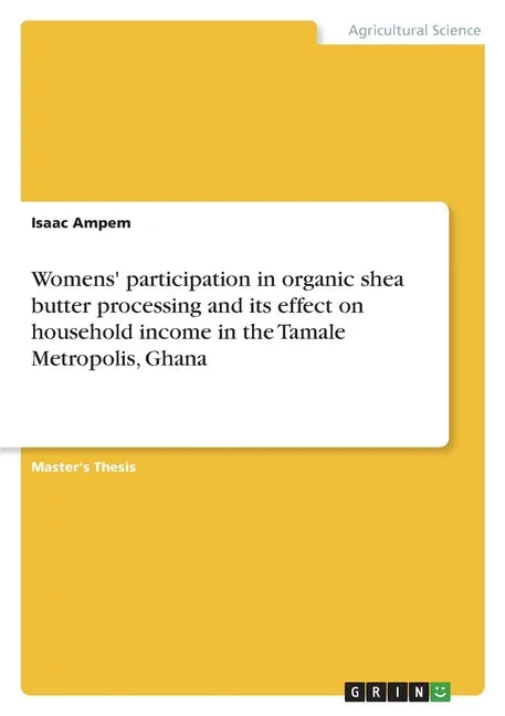 Womens' participation in organic shea butter processing and its effect on household income in the Tamale Metropolis, Ghana - Paperback