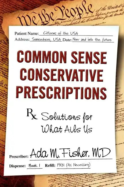 Common Sense Conservative Prescriptions: Solutions For What Ails Us - Paperback