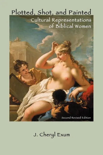 Plotted, Shot, and Painted: Cultural Representations of Biblical Women, Second Revised Edition - Paperback