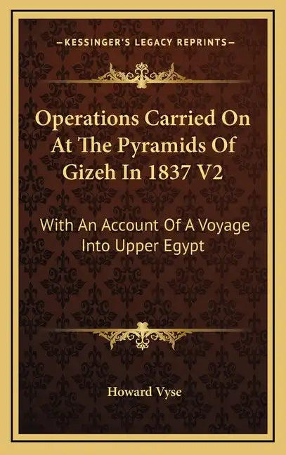 Operations Carried on at the Pyramids of Gizeh in 1837 V2: With an Account of a Voyage Into Upper Egypt - Hardcover