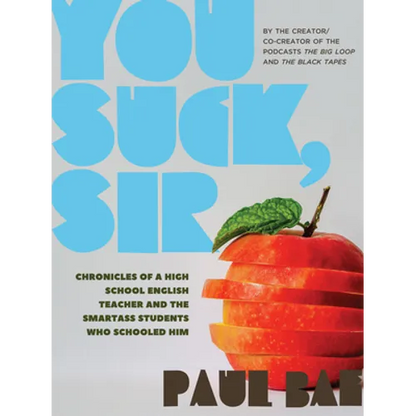 You Suck, Sir: Chronicles of a High School English Teacher and the Smartass Students Who Schooled Him - Paperback