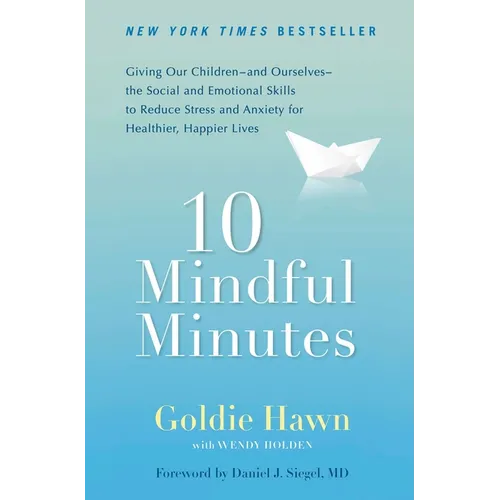 10 Mindful Minutes: Giving Our Children--And Ourselves--The Social and Emotional Skills to Reduce Stress and Anxiety for Healthier, Happy Lives - Paperback