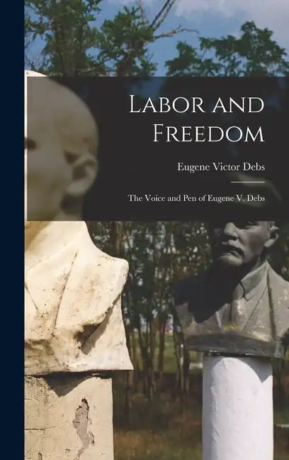 Labor and Freedom: The Voice and Pen of Eugene V. Debs - Hardcover