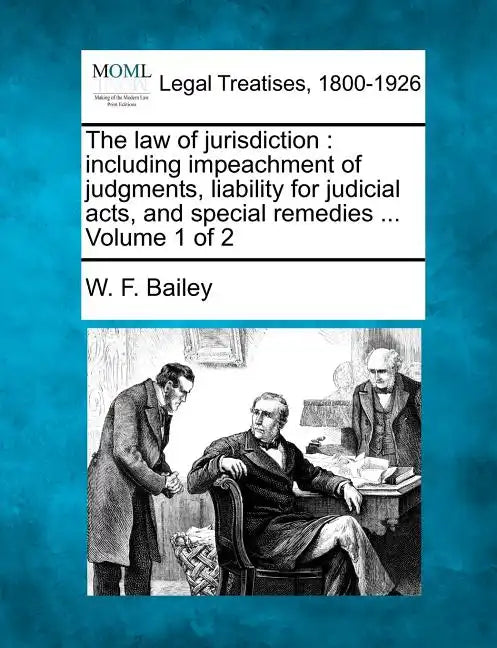 The law of jurisdiction: including impeachment of judgments, liability for judicial acts, and special remedies ... Volume 1 of 2 - Paperback