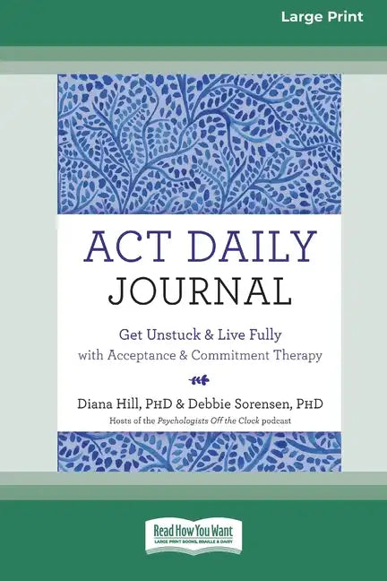 ACT Daily Journal: Get Unstuck and Live Fully with Acceptance and Commitment Therapy [16pt Large Print Edition] - Paperback