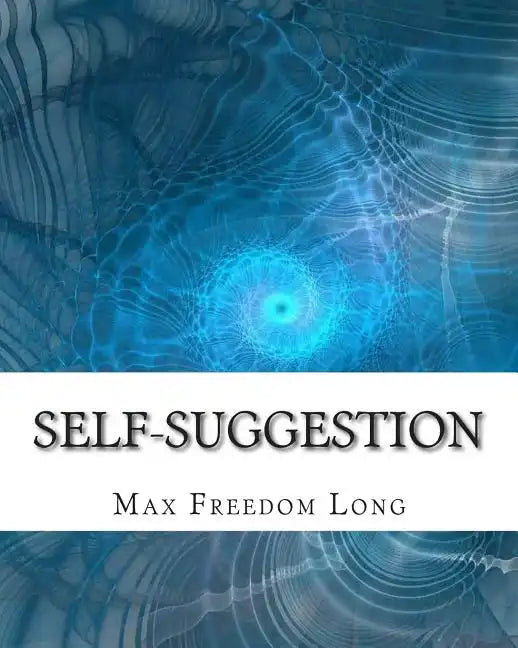 Self-Suggestion: and the New Huna Theory of Mesmerism and Hypnosis - Paperback