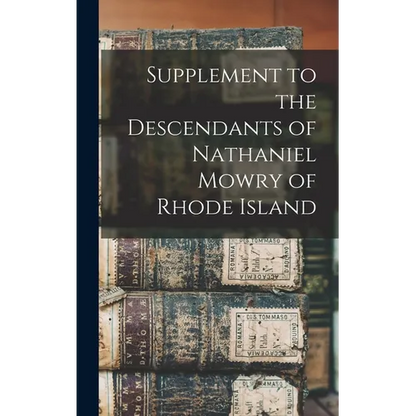 Supplement to the Descendants of Nathaniel Mowry of Rhode Island - Hardcover