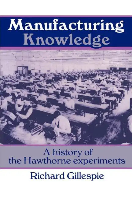Manufacturing Knowledge: A History of the Hawthorne Experiments - Paperback