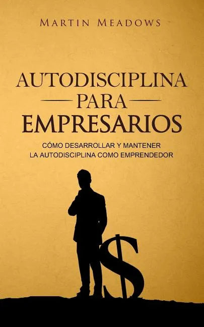 Autodisciplina para empresarios: Cómo desarrollar y mantener la autodisciplina como emprendedor - Paperback