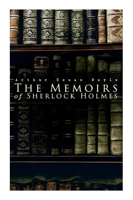 The Memoirs of Sherlock Holmes: Silver Blaze, The Yellow Face, The Stockbroker's Clerk, The Musgrave Ritual, The Crooked Man, The Resident Patient, Th - Paperback